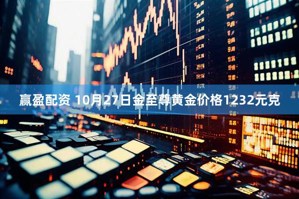 赢盈配资 10月27日金至尊黄金价格1232元克